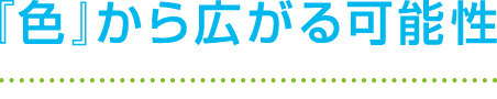「色」からひろがる可能性
